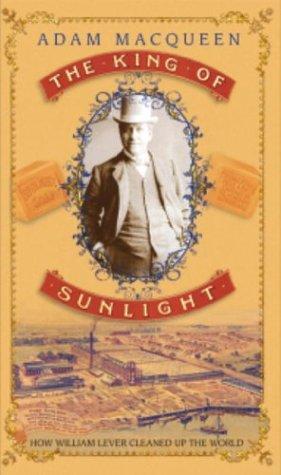 The King Of Sunlight: How William Lever Cleaned Up The World