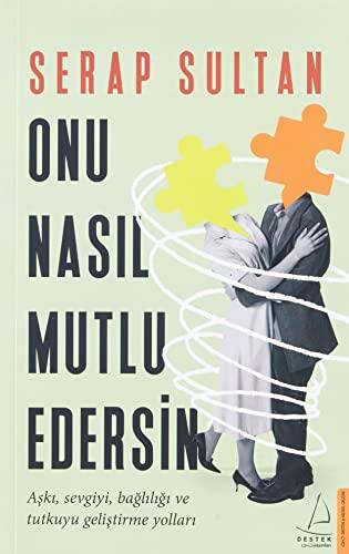 Onu Nasil Mutlu Edersin: Aski, sevgiyi, bagliligi ve tutkuyu gelistirme yollari