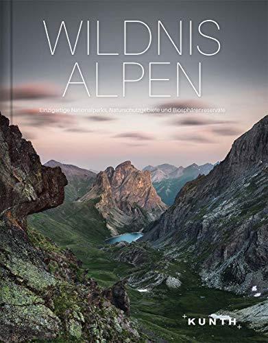 Wildnis Alpen: Einzigartige Nationalparks, Naturschutzgebiete und Biosphärenreservate (KUNTH Bildbände/Illustrierte Bücher)