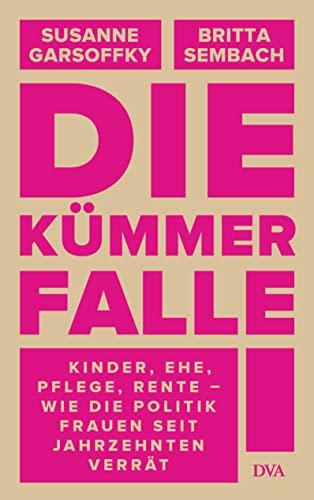 Die Kümmerfalle: Kinder, Ehe, Pflege, Rente – Wie die Politik Frauen seit Jahrzehnten verrät