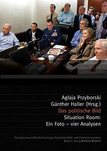 Das politische Bild: Situation Room: Ein Foto - vier Analysen (Sozialwissenschaftliche Ikonologie: Qualitative Bild- und Videointerpretation)