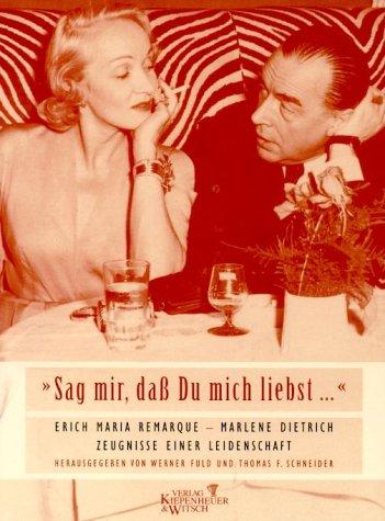 'Sag mir, daß Du mich liebst . . .' Erich Maria Remarque - Marlene Dietrich: Zeugnisse einer Leidenschaft