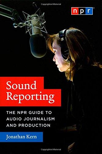 Sound Reporting: The NPR Guide to Audio Journalism and Production