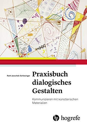 Praxisbuch dialogisches Gestalten: Kommunizieren mit künstlerischen Materialien