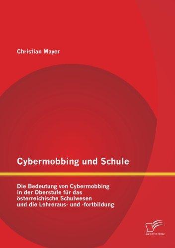 Cybermobbing und Schule: Die Bedeutung von Cybermobbing in der Oberstufe für das österreichische Schulwesen und die Lehreraus- und -fortbildung