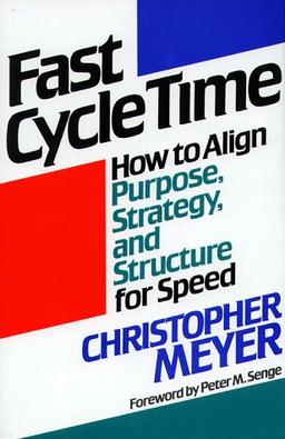 Fast Cycle Time: How to Align Purpose, Strategy, and Structure for Speed