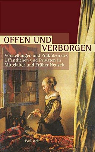 Offen und Verborgen. Vorstellungen und Praktiken des Öffentlichen und Privaten in Mittelalter und Früher Neuzeit