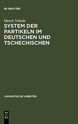 System der Partikeln im Deutschen und Tschechischen: Unter besonderer Berücksichtigung der Abtönungspartikeln (Linguistische Arbeiten, Band 355)