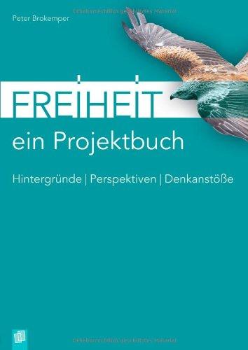 Freiheit - ein Projektbuch: Hintergründe - Perspektiven - Denkanstöße