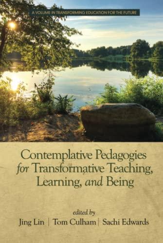 Contemplative Pedagogies for Transformative Teaching, Learning, and Being (Transforming Education for the Future)