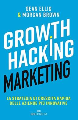 Growth hacking marketing. La strategia di crescita rapida delle aziende più innovative (Business)