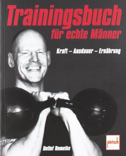 Trainingsbuch für echte Männer: Kraft - Ausdauer - Ernährung