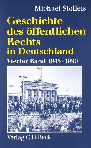 Geschichte des öffentlichen Rechts in Deutschland  Bd. 4: Staats- und Verwaltungsrechtswissenschaft in West und Ost 1945-1990: Band 4