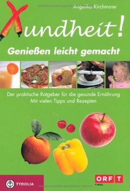 Xundheit - Genießen leicht gemacht: Der praktische Ratgeber für gesunde Ernährung. Mit vielen Tipps und Rezepten