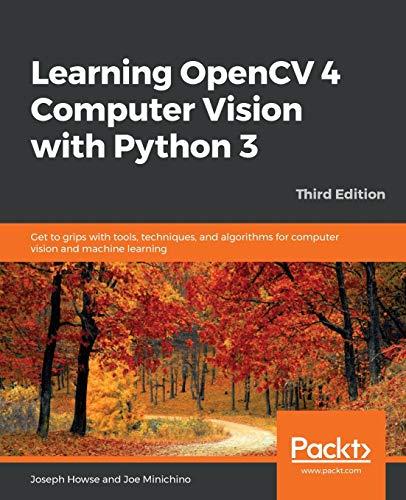 Learning OpenCV 4 Computer Vision with Python 3: Get to grips with tools, techniques, and algorithms for computer vision and machine learning, 3rd Edition