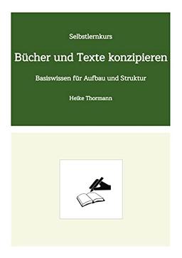 Selbstlernkurs: Bücher und Texte konzipieren: Basiswissen für Aufbau und Struktur