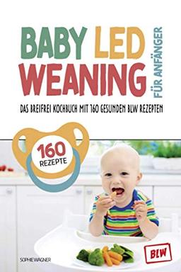 Baby Led Weaning für Anfänger: Das Breifrei Kochbuch mit 160 gesunden BLW Rezepten | so einfach geht Breifrei für Babys kochen | BLW Grundlagenbuch inkl. Tracker für die entspannte Entwöhnung