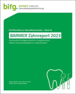 BARMER Zahnreport 2023: Individuelle Mundgesundheit im Langzeitverlauf: Welche Unterschiede gibt es in Deutschland? (Schriftenreihe zur Gesundheitsanalyse)