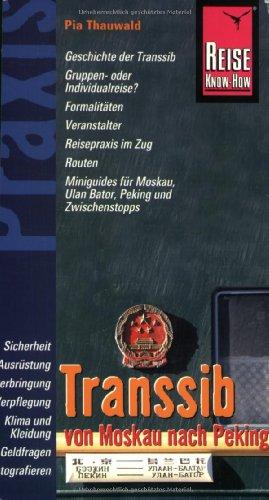 Reise Know-How Praxis: Transsib - von Moskau nach Peking: Ratgeber mit vielen praxisnahen Tipps und Informationen: Geschichte der Transsib. Gruppen- ... Moskau, Ulan Bator, Peking und Zwischenstops