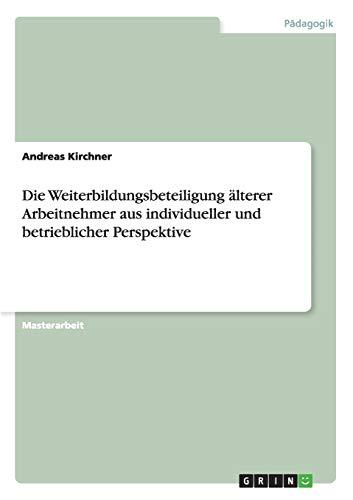 Die Weiterbildungsbeteiligung älterer Arbeitnehmer aus individueller und betrieblicher Perspektive