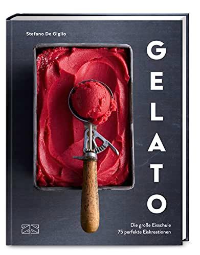 Gelato: Die große Eisschule & 75 perfekte Eiskreationen