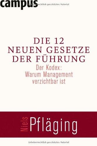 Die 12 neuen Gesetze der Führung: Der Kodex: Warum Management verzichtbar ist