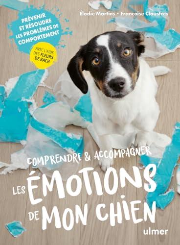 Comprendre & accompagner les émotions de mon chien : prévenir et résoudre les problèmes de comportement avec l'aide des fleurs de Bach