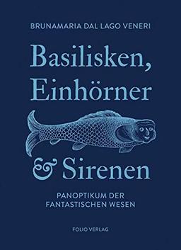 Basilisken, Einhörner und Sirenen: Panoptikum der fantastischen Wesen