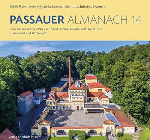 Passauer Almanach 14: Chronik des Jahres 2018 über Kunst, Kirche, Gesellschaft, Geschichte, Universität und Wirtschaft