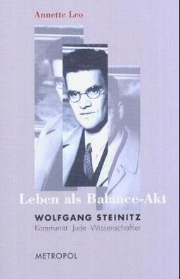 Leben als Balance-Akt. Wolfgang Steinitz: Kommunist, Jude, Wissenschaftler