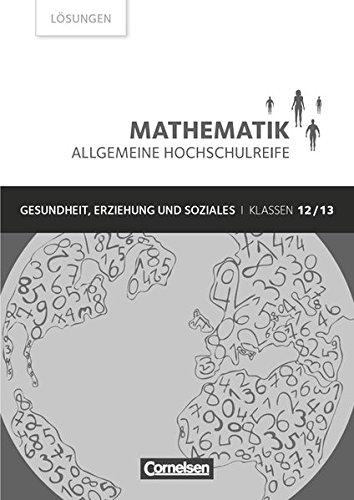 Mathematik - Allgemeine Hochschulreife - Gesundheit, Erziehung und Soziales: Klasse 12/13 - Lösungen zum Schülerbuch