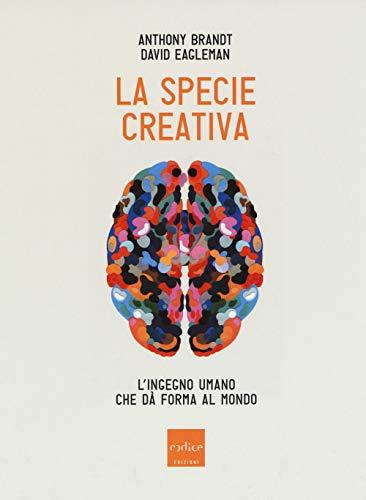 La specie creativa : l'ingegno umano che dà forma al mondo