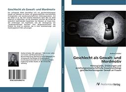 Geschlecht als Gewalt- und Mordmotiv: Hintergründe, Erklärungen und erziehungswissenschaftliche Zusammenhänge geschlechterbezogener Gewalt an Frauen