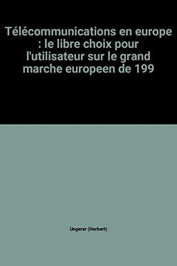 Télécommunications en europe : le libre choix pour l'utilisateur sur le grand marche europeen de 199 (C.E.E.)