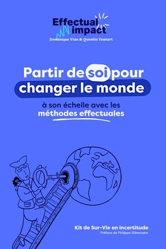 Effectual Impact: Partir de soi pour entreprendre de changer le monde à son échelle avec les méthodes effectuales