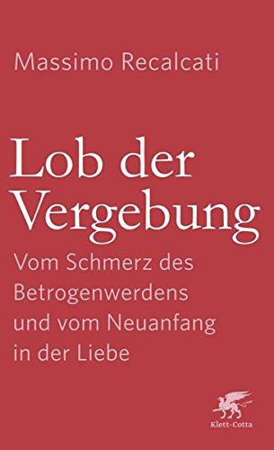 Lob der Vergebung: Vom Schmerz des Betrogenwerdens und vom Neuanfang in der Liebe