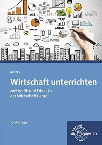 Wirtschaft unterrichten: Methodik und Didaktik der Wirtschaftslehre