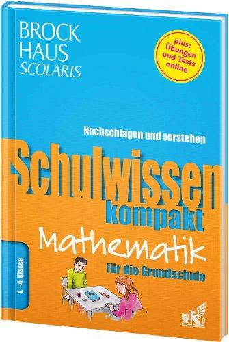 Brockhaus Scolaris Schulwissen kompakt Mathematik für die Grundschule  1. - 4. Klasse: Nachschlagen und verstehen