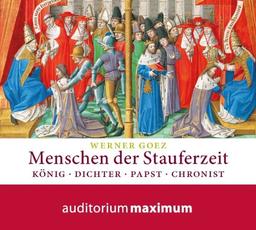 Menschen der Staufer-Zeit: König, Dichter, Papst, Chronist