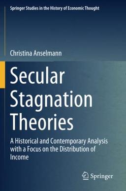 Secular Stagnation Theories: A Historical and Contemporary Analysis with a Focus on the Distribution of Income (Springer Studies in the History of Economic Thought)