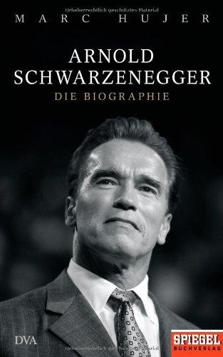 Arnold Schwarzenegger -: Die Biographie - Ein Spiegel-Buch