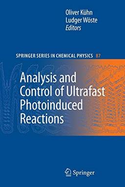 Analysis and Control of Ultrafast Photoinduced Reactions (Springer Series in Chemical Physics, 87, Band 87)