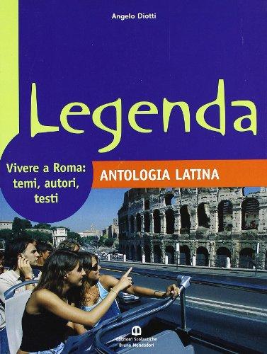 Legenda. Antologia latina. Vivere a Roma: temi, autori, testi. Per le Scuole superiori