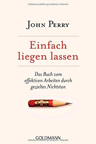 Einfach liegen lassen: Das Buch vom effektiven Arbeiten durch gezieltes Nichtstun