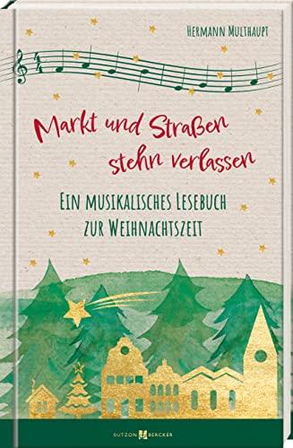 Markt und Straßen stehn verlassen: Ein musikalisches Lesebuch zur Weihnachtszeit