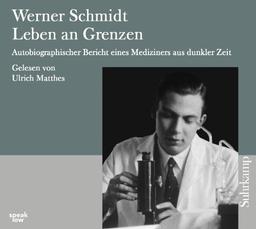 Werner Schmidt: Leben an Grenzen: Autobiographischer Bericht eines Mediziners aus dunkler Zeit