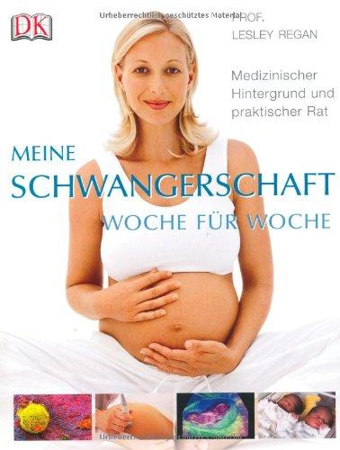 Meine Schwangerschaft Woche für Woche: Medizinischer Hintergrund und praktischer Rat