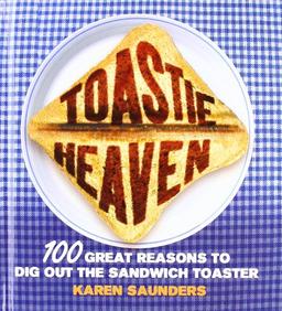 Toastie Heaven: 100 great reasons to dig out the sandwich toaster