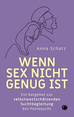 Wenn Sex nicht genug ist: Ein Ratgeber zur selbstwertschätzenden Suchtbegleitung bei Pornosucht