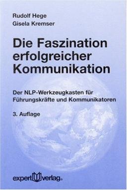 Die Faszination erfolgreicher Kommunikation: Der NLP-Werkzeugkasten für Führungskräfte und Kommunikatoren